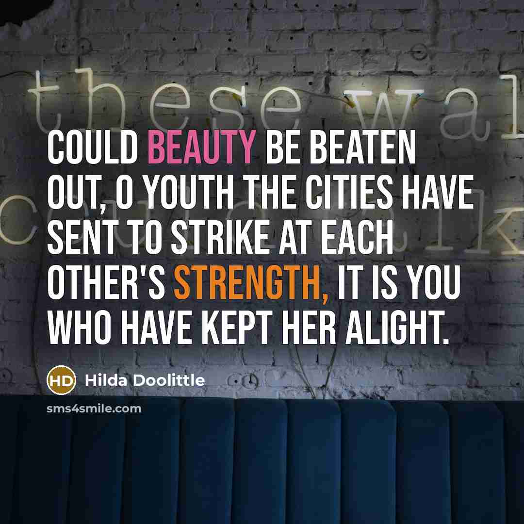 “Could beauty be beaten out, O youth the cities have…” quote by Hilda Doolittle