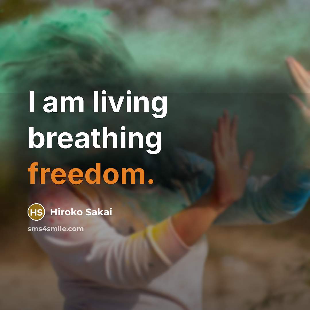 “I am living breathing freedom.…” quote by Hiroko Sakai