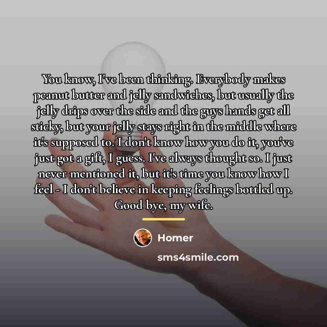 “You know, I've been thinking. Everybody makes peanut butter and…” quote by Homer