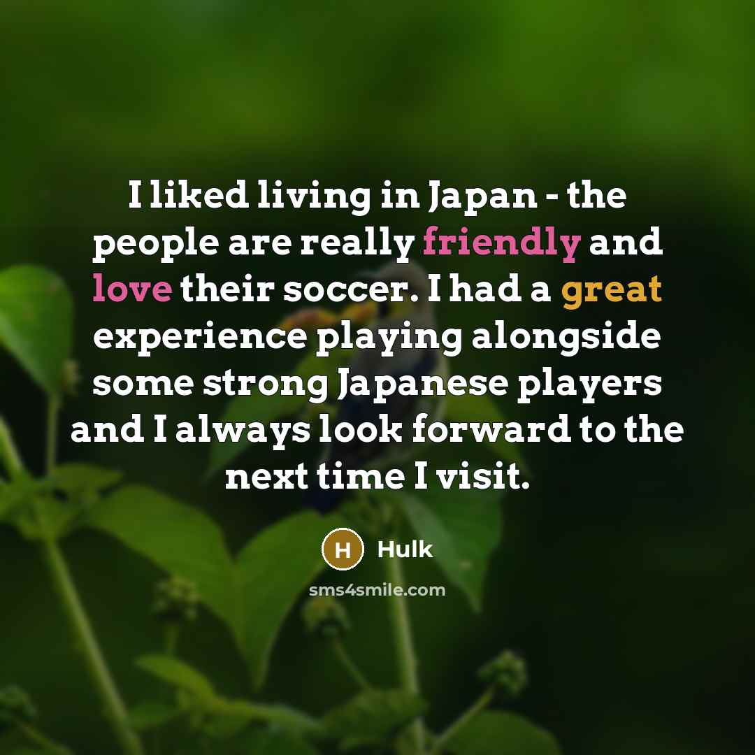 “I liked living in Japan - the people are really…” quote by Hulk