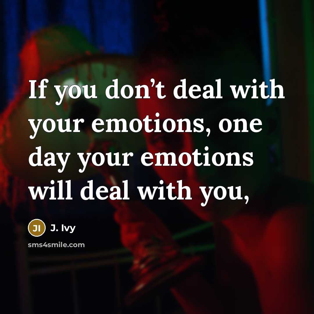 “If you don’t deal with your emotions, one day your…” quote by J. Ivy