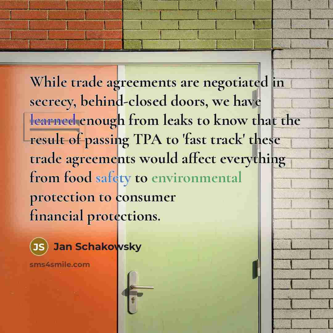 “While trade agreements are negotiated in secrecy, behind-closed doors, we…” quote by Jan Schakowsky