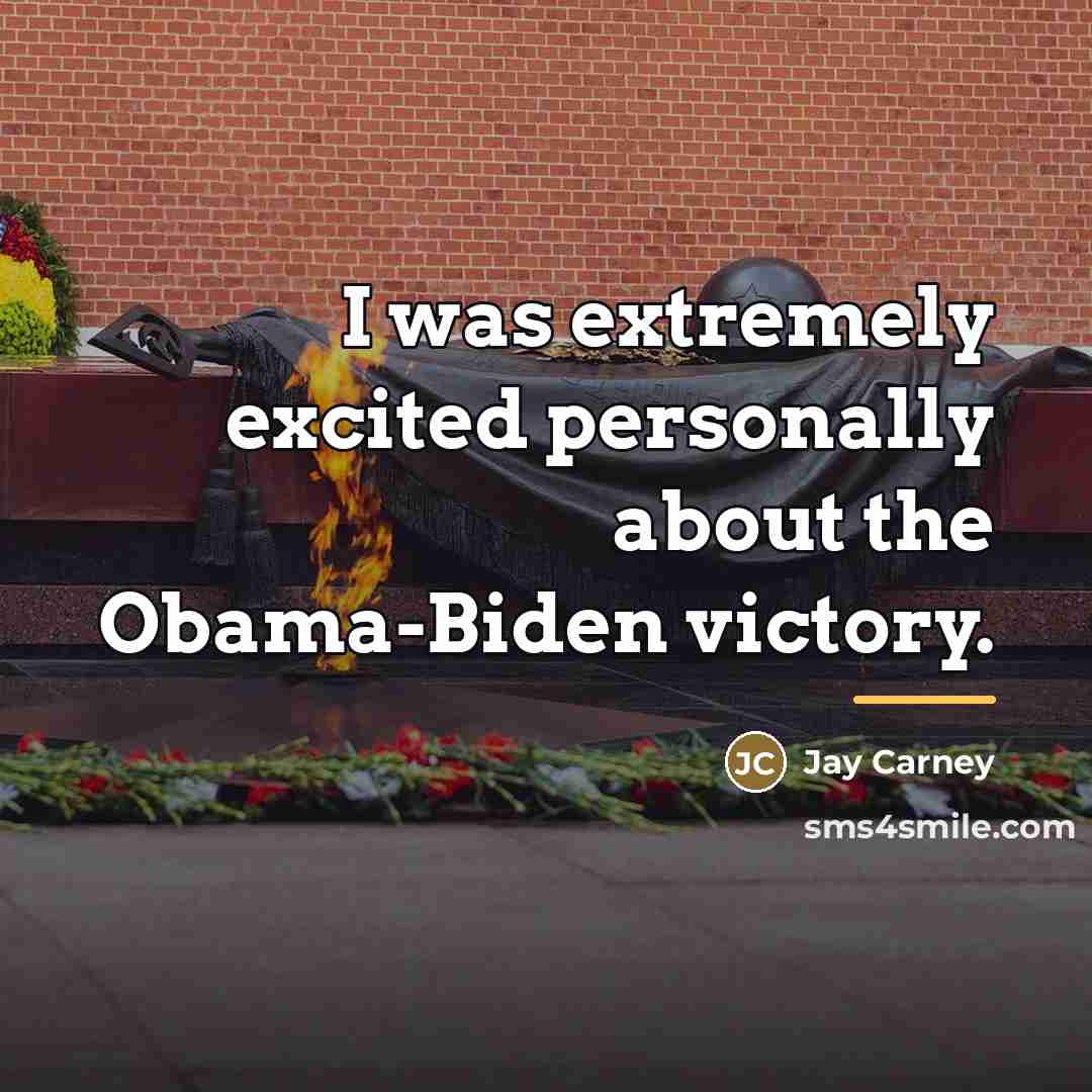 “I was extremely excited personally about the Obama-Biden victory.…” quote by Jay Carney