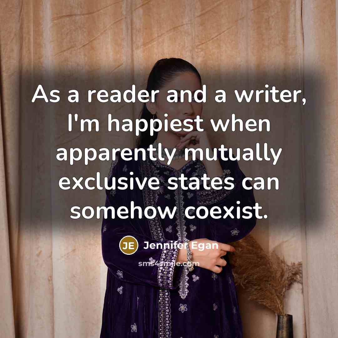 “As a reader and a writer, I'm happiest when apparently…” quote by Jennifer Egan