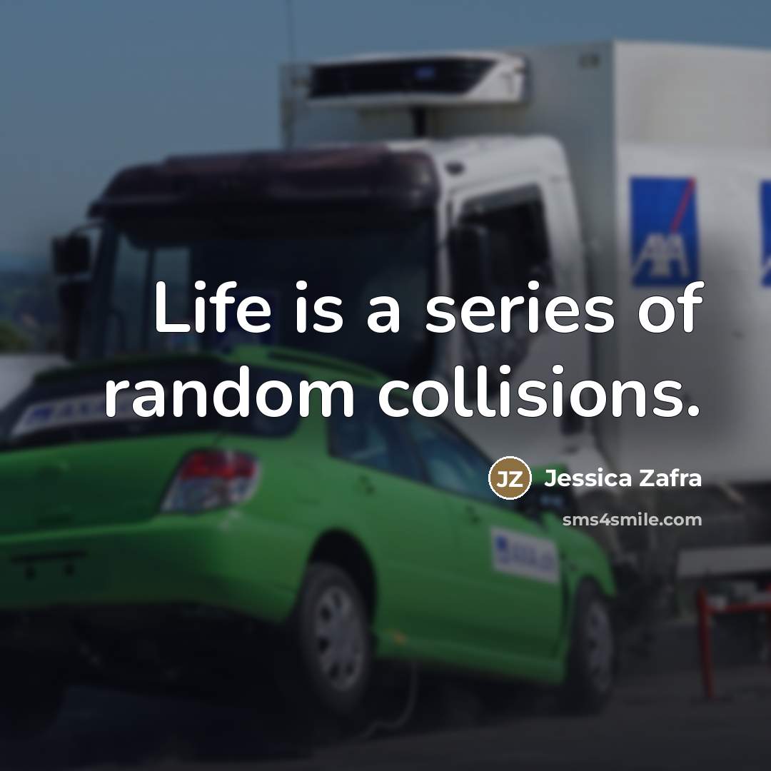 “Life is a series of random collisions.…” quote by Jessica Zafra