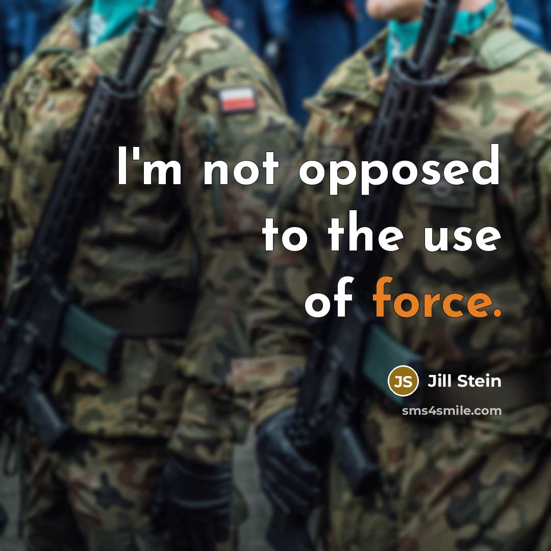 “I'm not opposed to the use of force.…” quote by Jill Stein