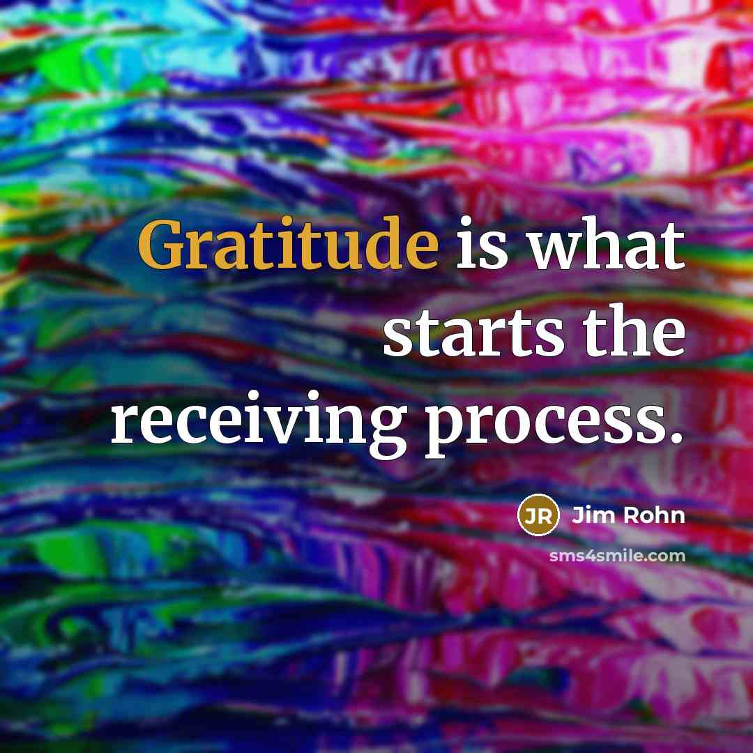 “Gratitude is what starts the receiving process.…” quote by Jim Rohn