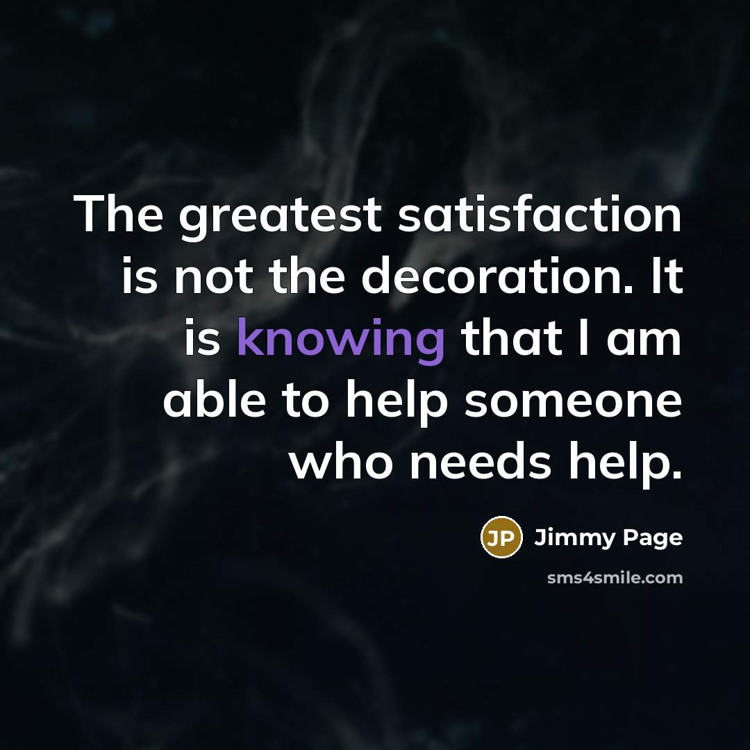 “The greatest satisfaction is not the decoration. It is knowing…” quote by Jimmy Page