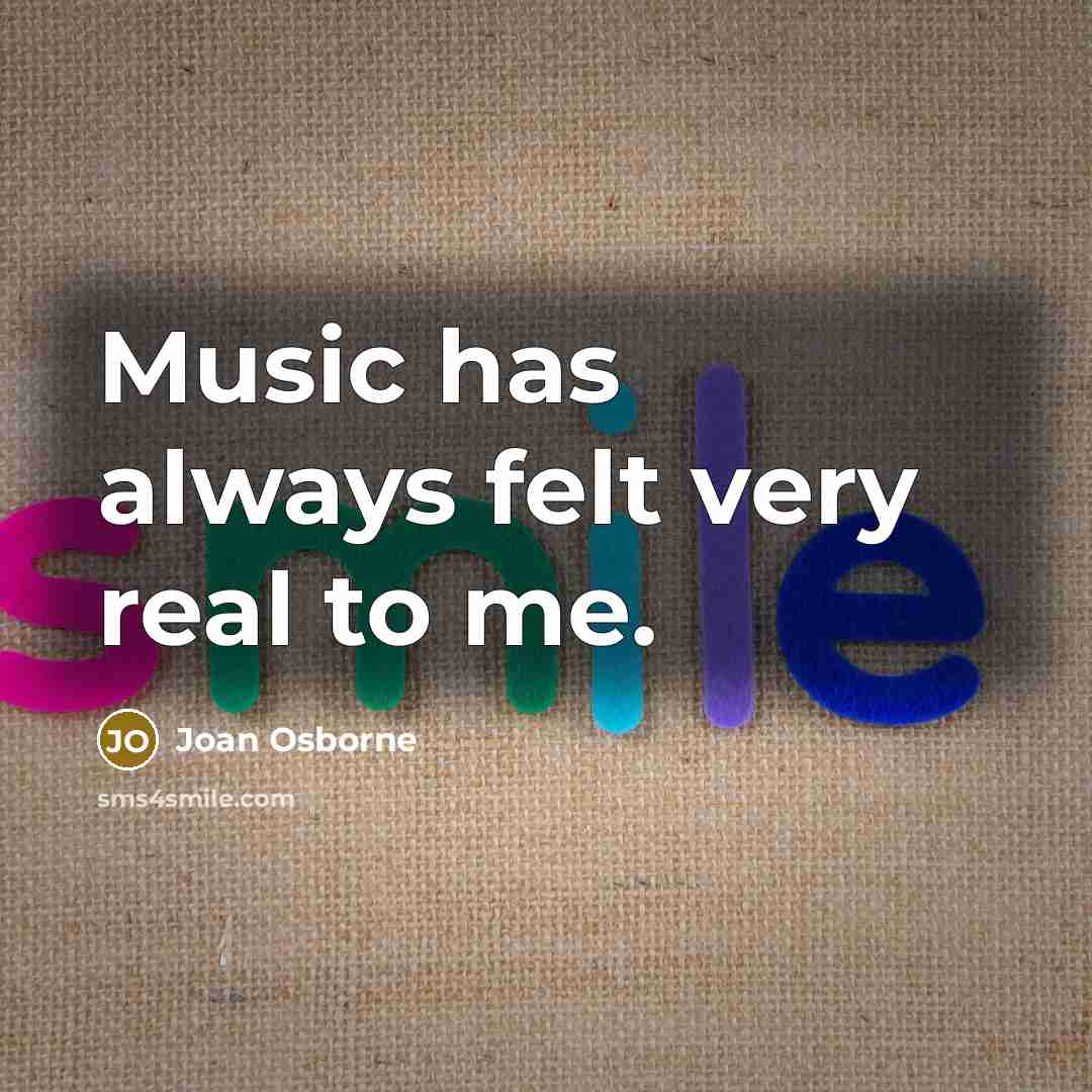 “Music has always felt very real to me.…” quote by Joan Osborne
