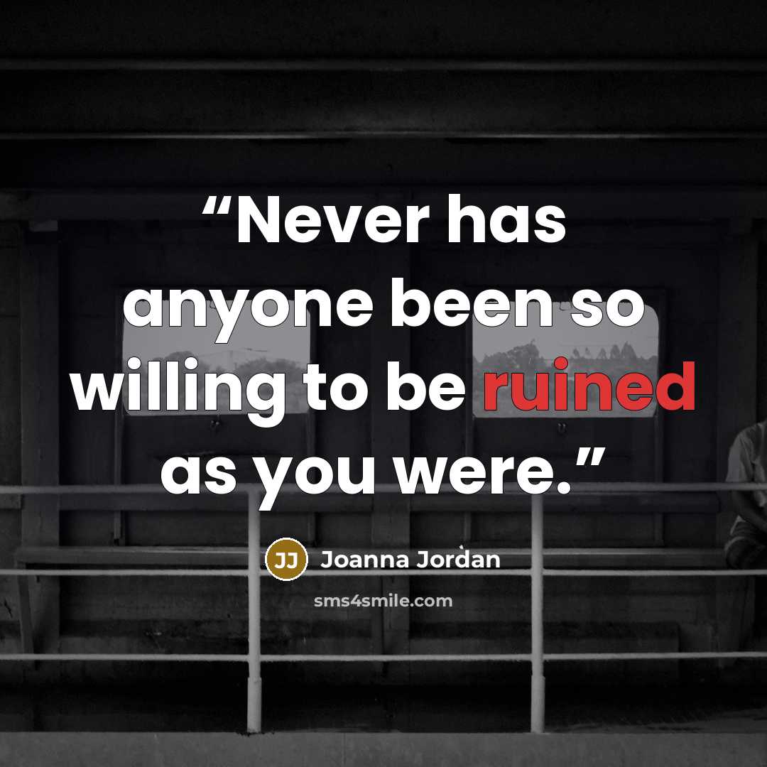 “Never has anyone been so willing to be ruined as you were.” quote by Joanna Jordan