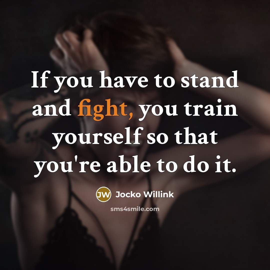 “If you have to stand and fight, you train yourself…” quote by Jocko Willink