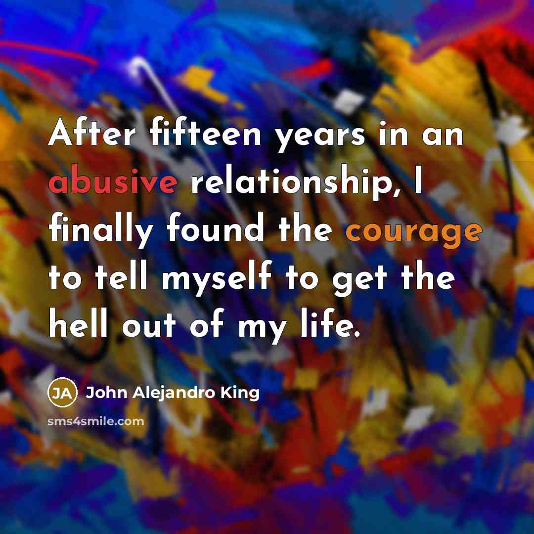 “After fifteen years in an abusive relationship, I finally found…” quote by John Alejandro King