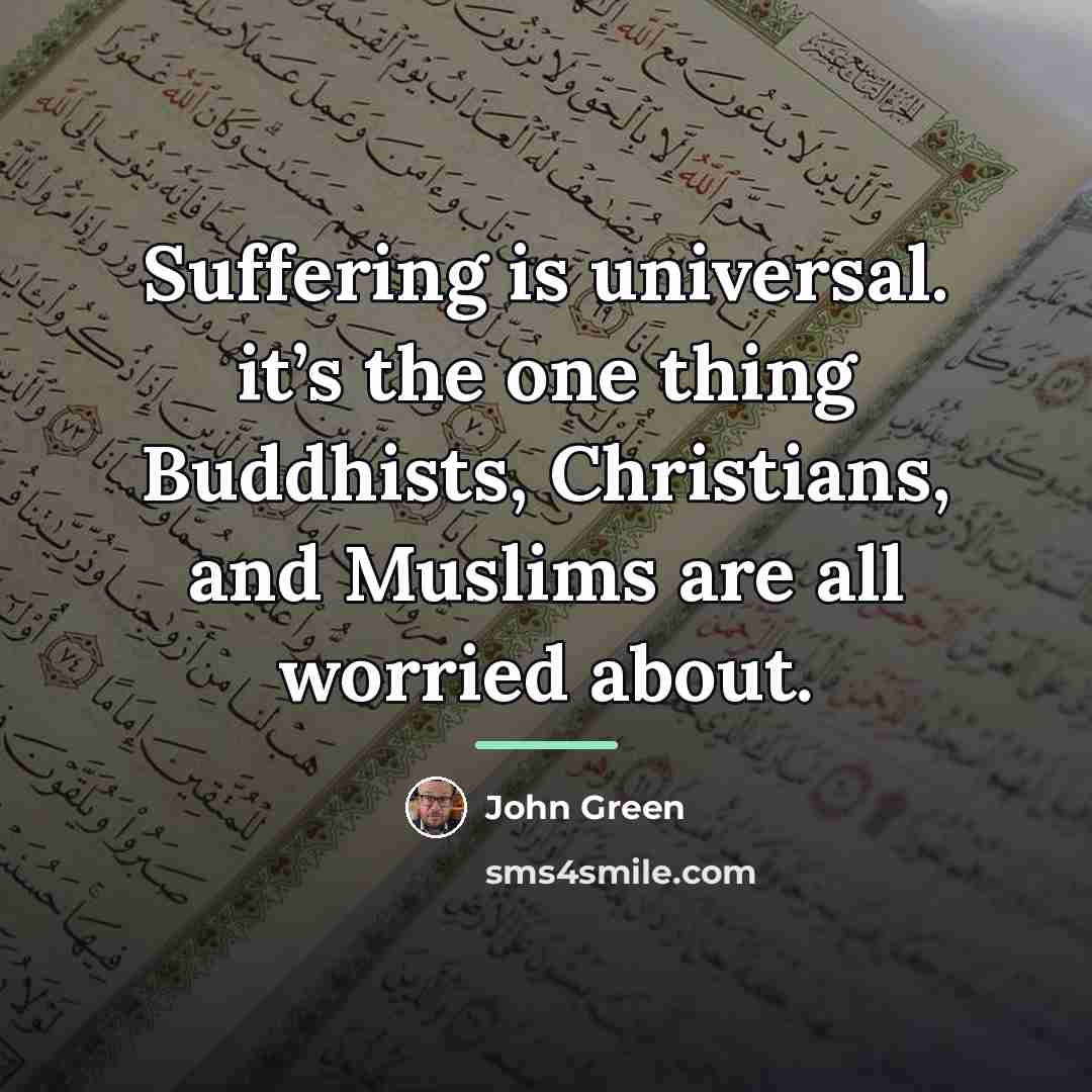 “Suffering is universal. it’s the one thing Buddhists, Christians, and…” quote by John Green