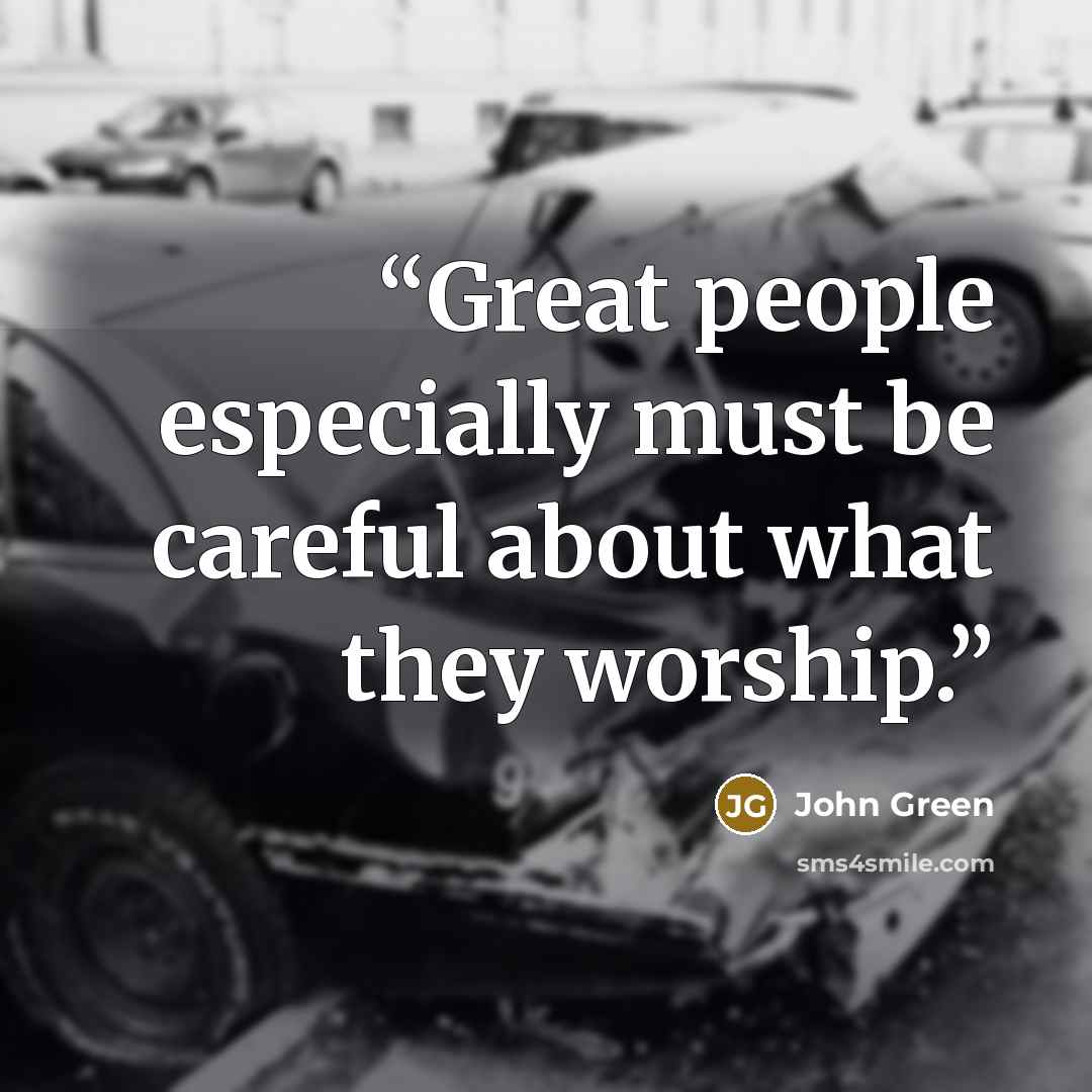 “Great people especially must be careful about what they worship.” quote by John Green