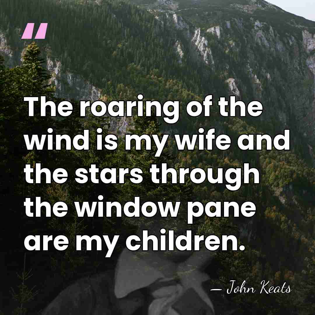 The roaring of the wind is my wife and the stars through&hellip; - John Keats