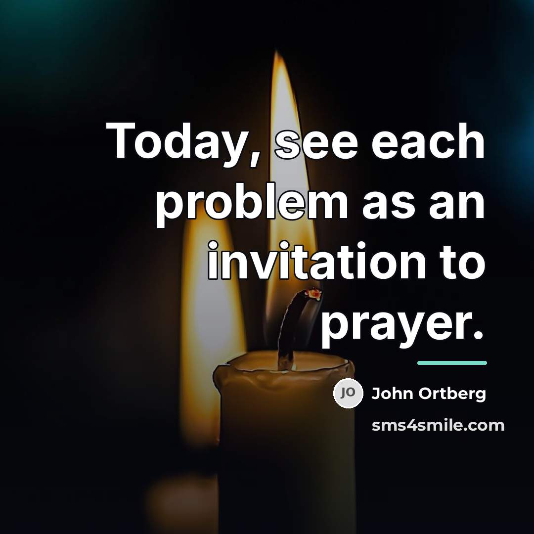“Today, see each problem as an invitation to prayer.…” quote by John Ortberg