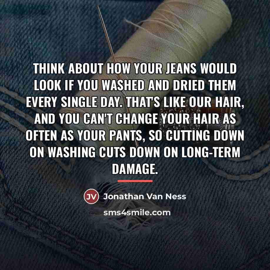 “Think about how your jeans would look if you washed…” quote by Jonathan Van Ness