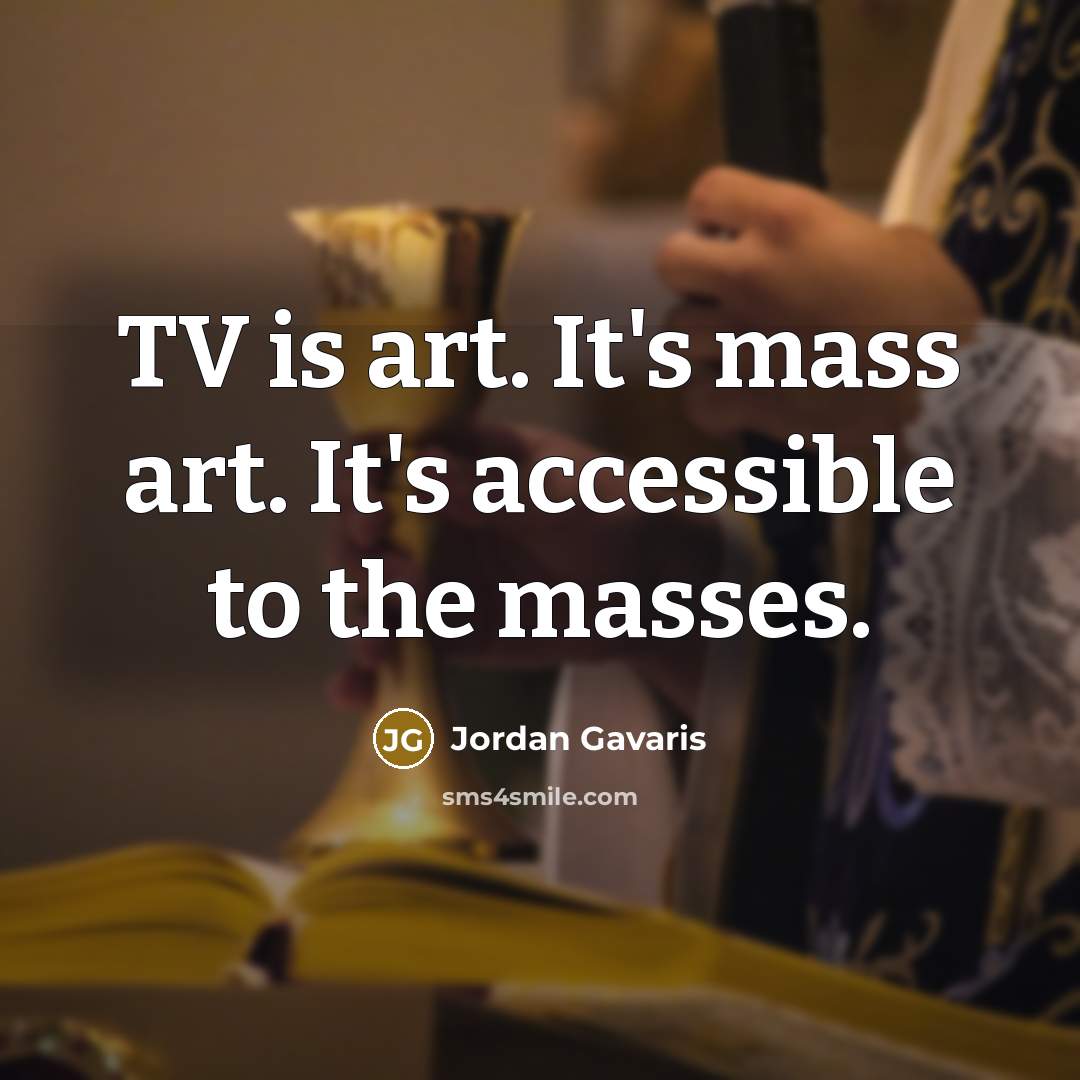 “TV is art. It's mass art. It's accessible to the…” quote by Jordan Gavaris