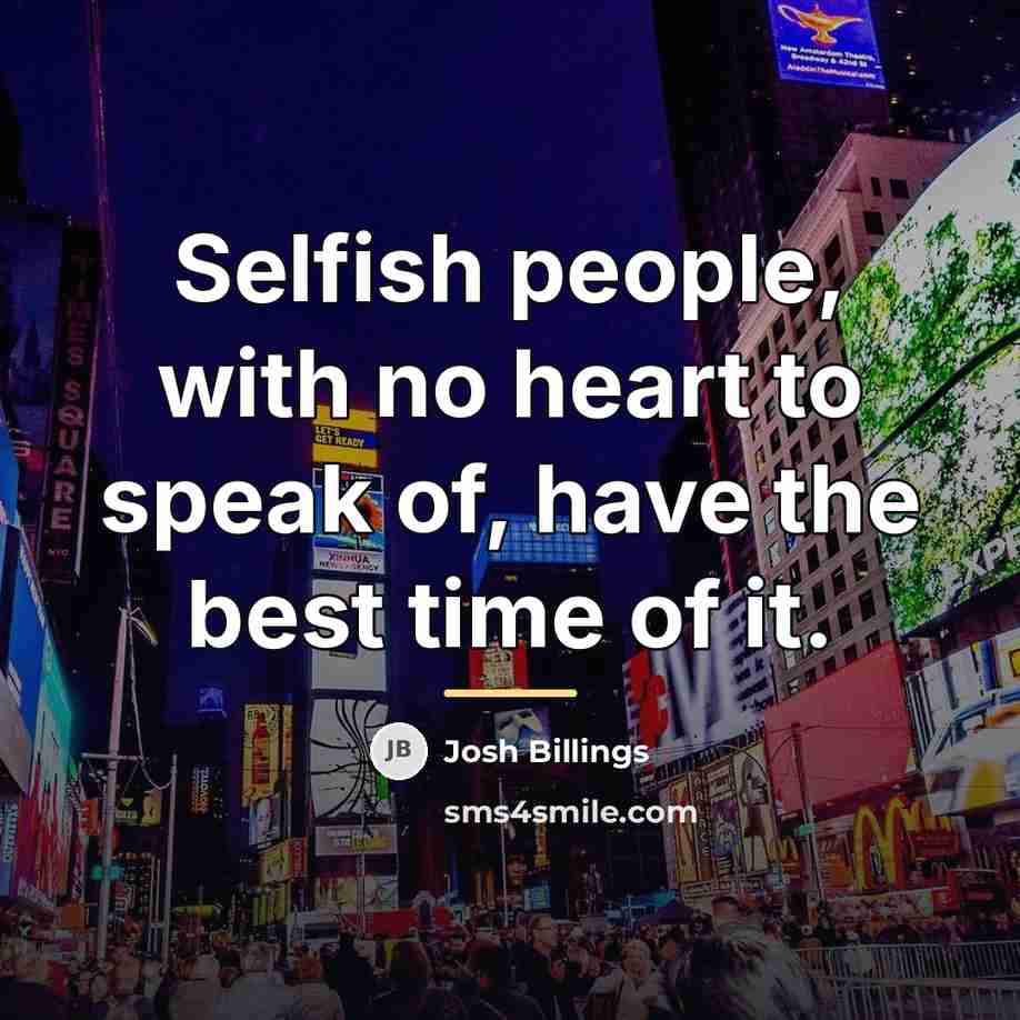 “Selfish people, with no heart to speak of, have the…” quote by Josh Billings