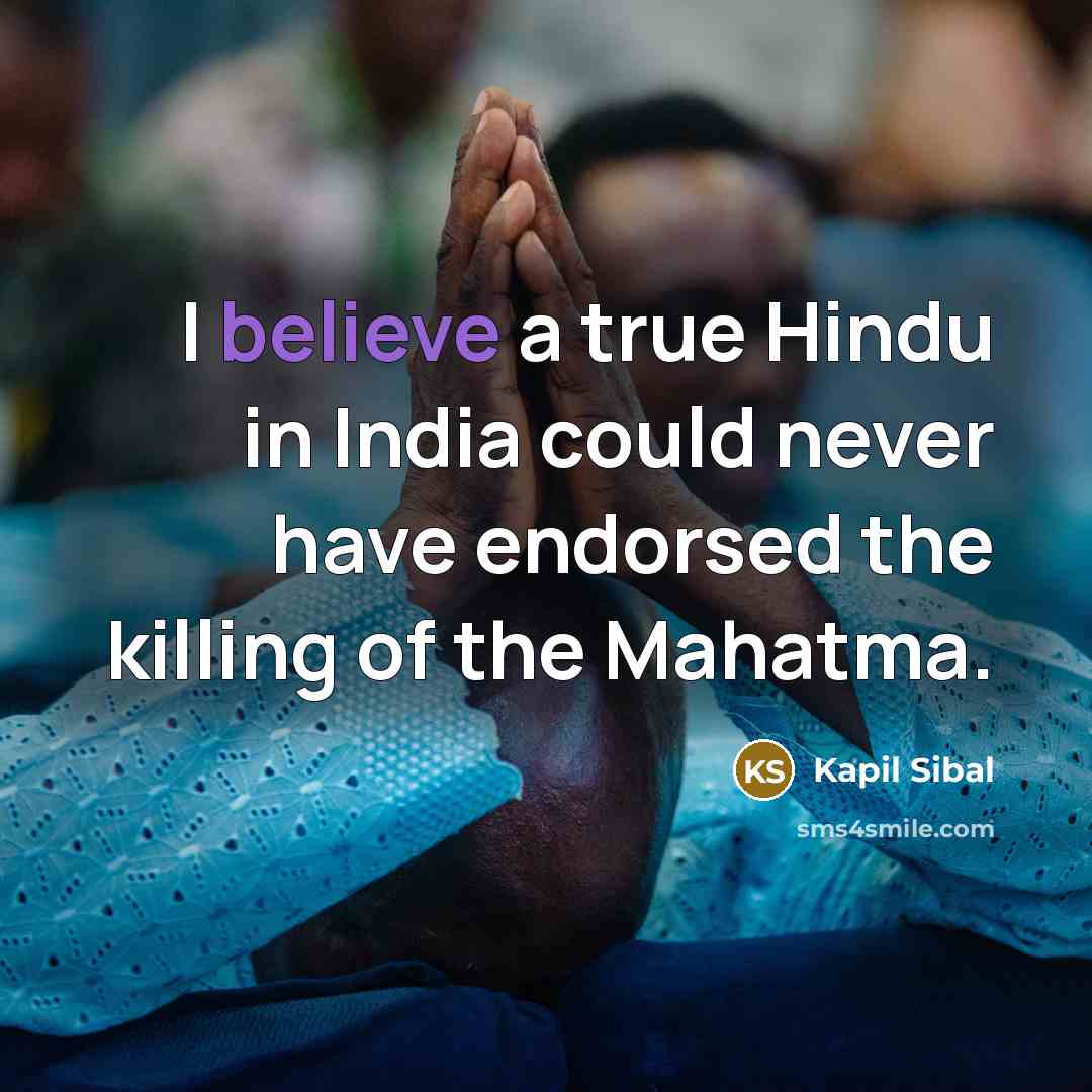“I believe a true Hindu in India could never have…” quote by Kapil Sibal