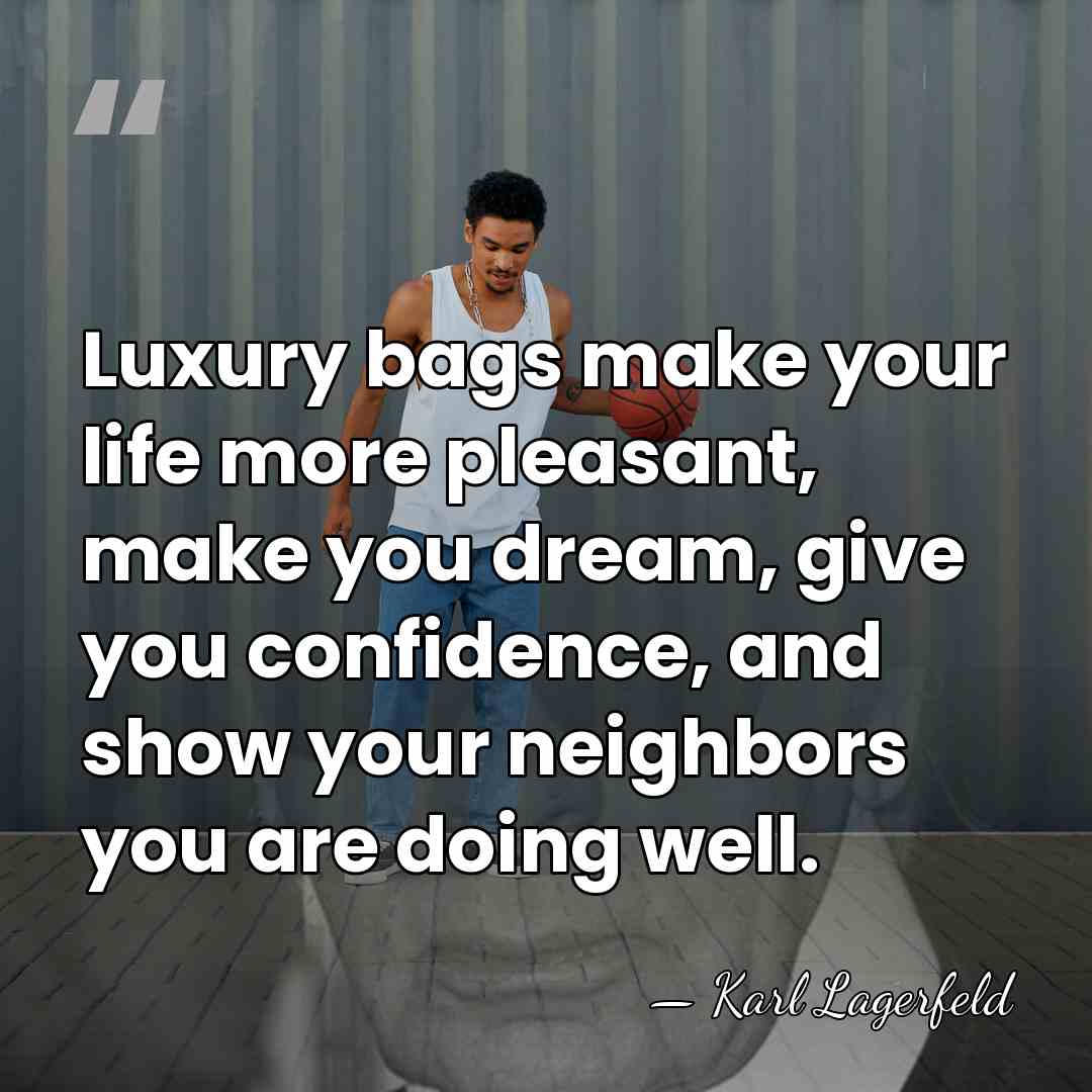 Luxury bags make your life more pleasant, make you dream, give you&hellip; - Karl Lagerfeld