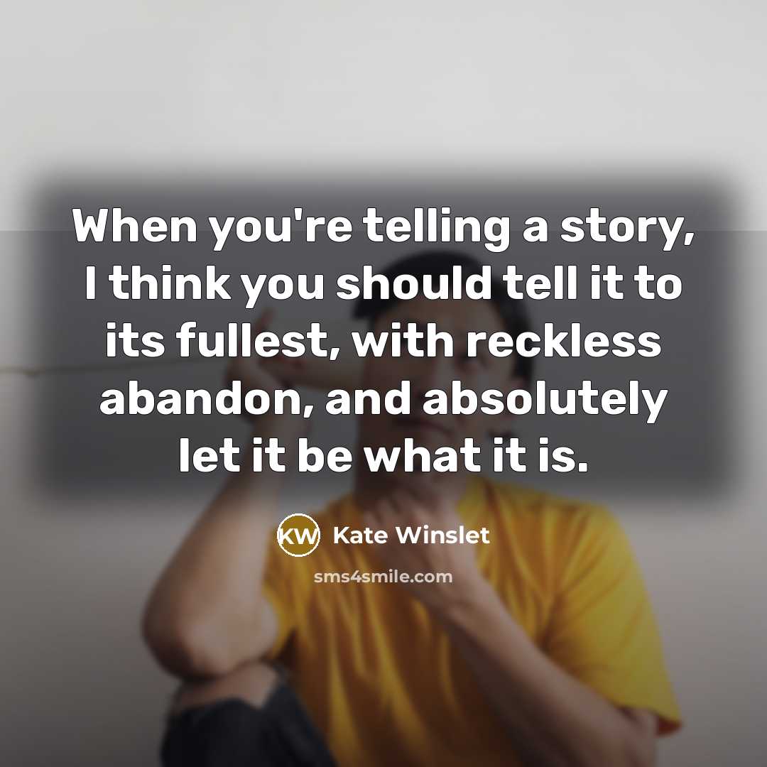 “When you're telling a story, I think you should tell…” quote by Kate Winslet