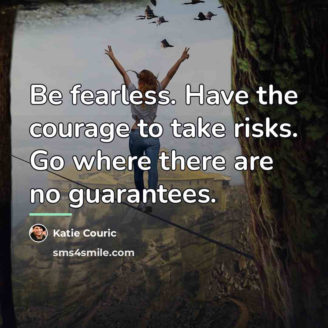 “Be fearless. Have the courage to take risks. Go where…” quote by Katie Couric