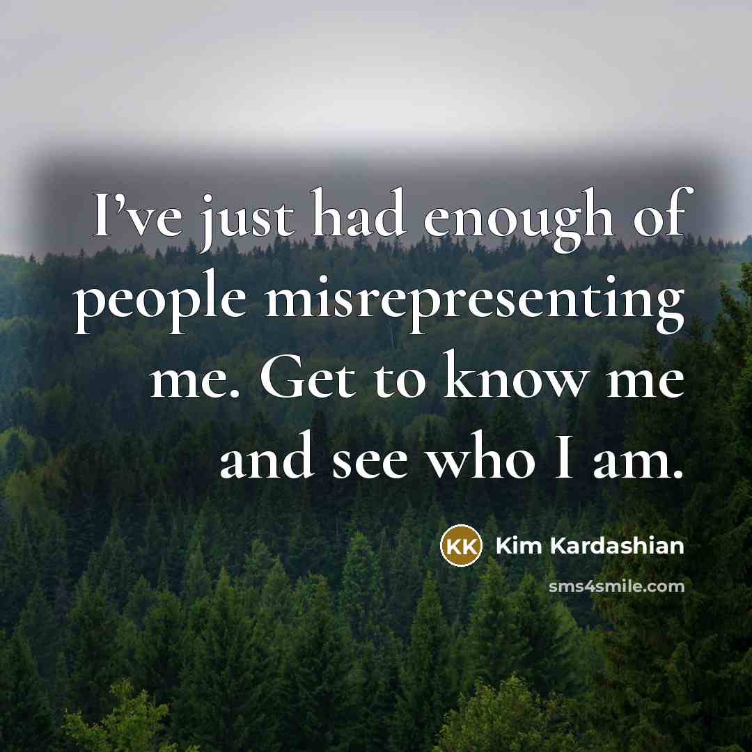 “I’ve just had enough of people misrepresenting me. Get to…” quote by Kim Kardashian