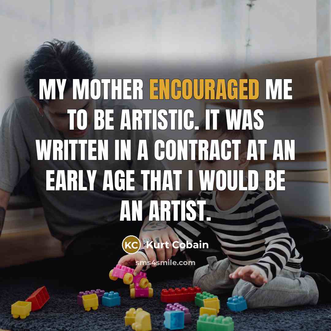 “My mother encouraged me to be artistic. It was written…” quote by Kurt Cobain