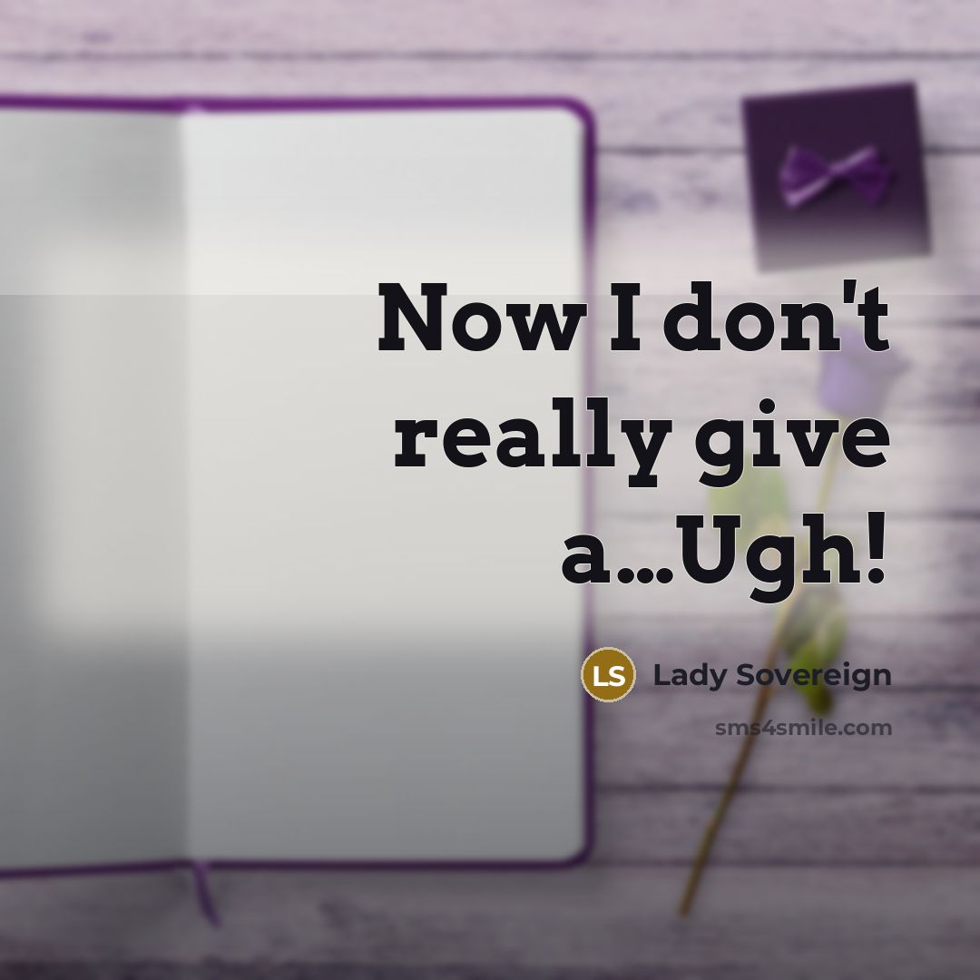 “Now I don't really give a....Ugh!…” quote by Lady Sovereign