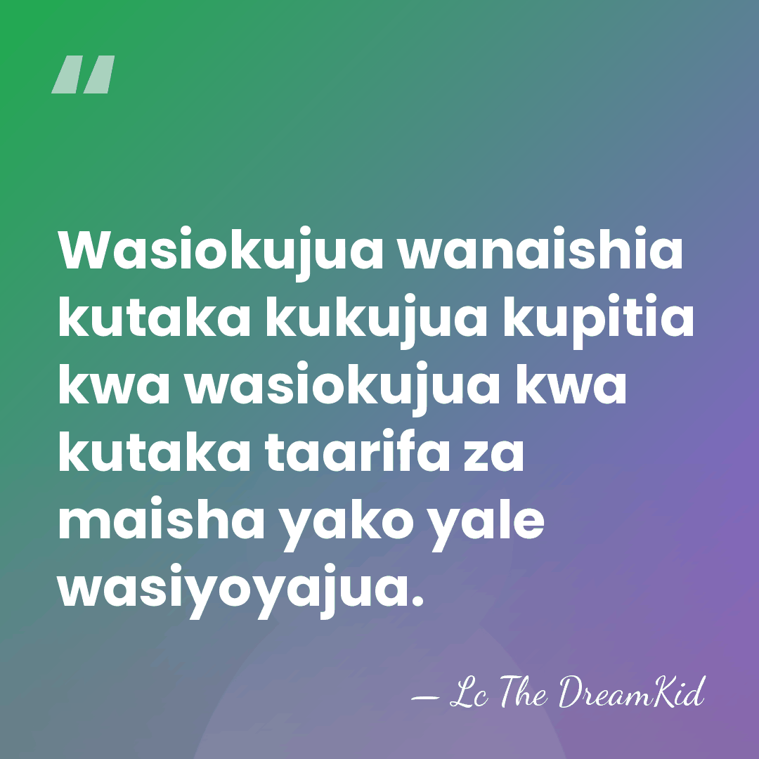 Wasiokujua wanaishia kutaka kukujua kupitia kwa wasiokujua kwa kutaka taarifa za maisha&hellip; - Lc The DreamKid