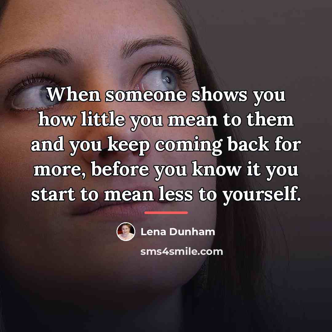 “When someone shows you how little you mean to them…” quote by Lena Dunham