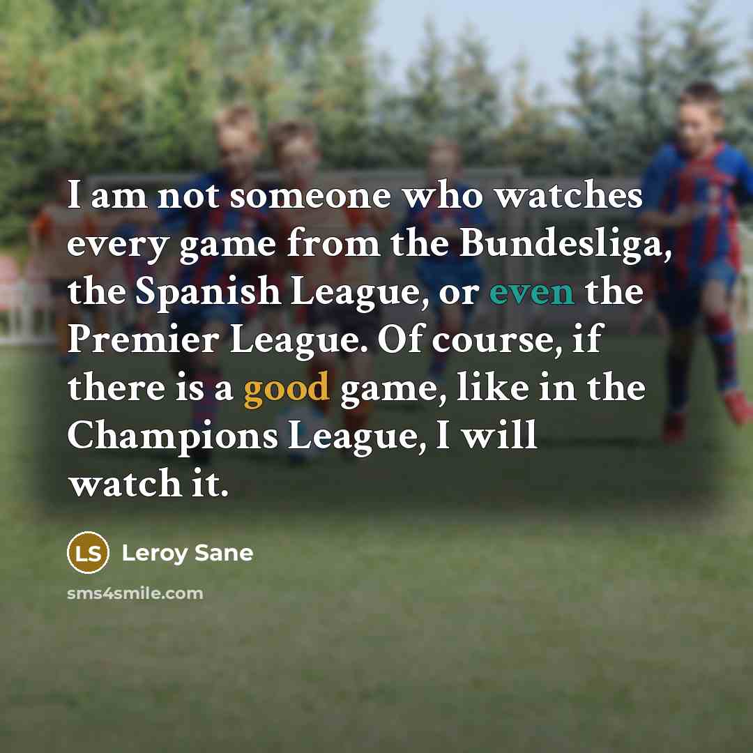 “I am not someone who watches every game from the…” quote by Leroy Sane