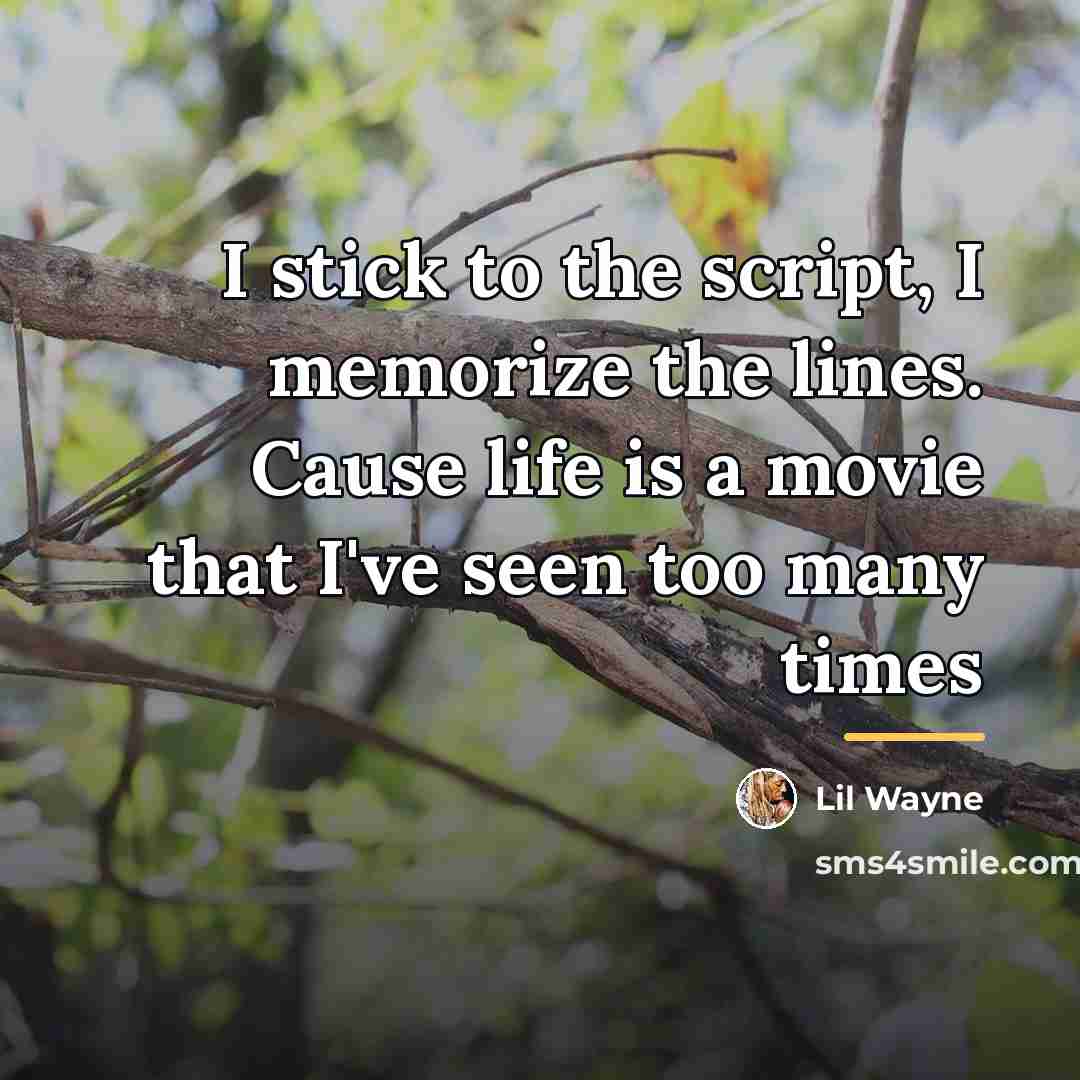 “I stick to the script, I memorize the lines. Cause…” quote by Lil Wayne