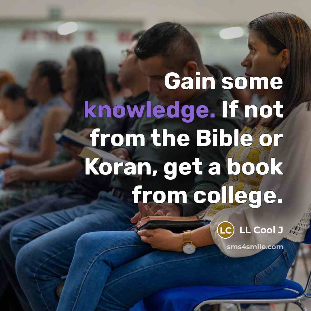 “Gain some knowledge. If not from the Bible or Koran,…” quote by LL Cool J