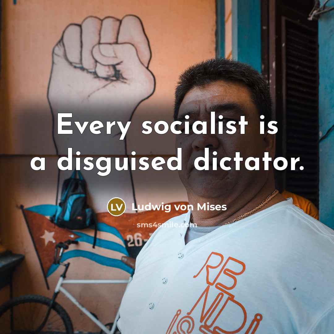 “Every socialist is a disguised dictator.…” quote by Ludwig von Mises