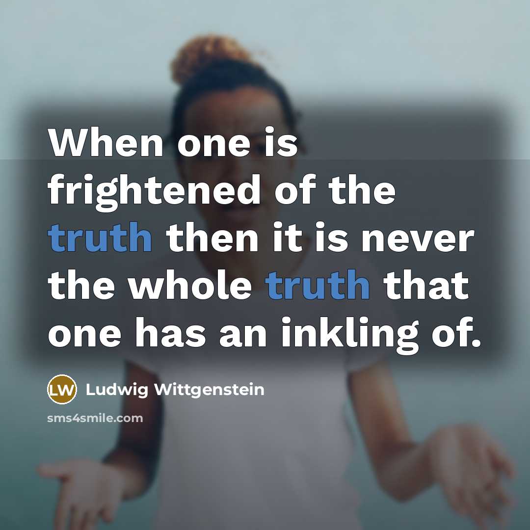 “When one is frightened of the truth then it is…” quote by Ludwig Wittgenstein