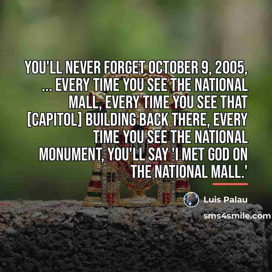 “You'll never forget October 9, 2005, ... Every time you…” quote by Luis Palau