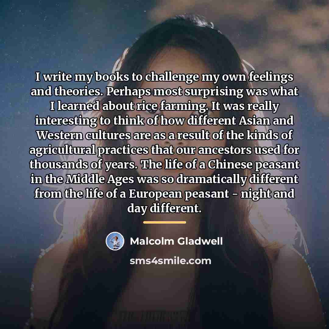 “I write my books to challenge my own feelings and…” quote by Malcolm Gladwell