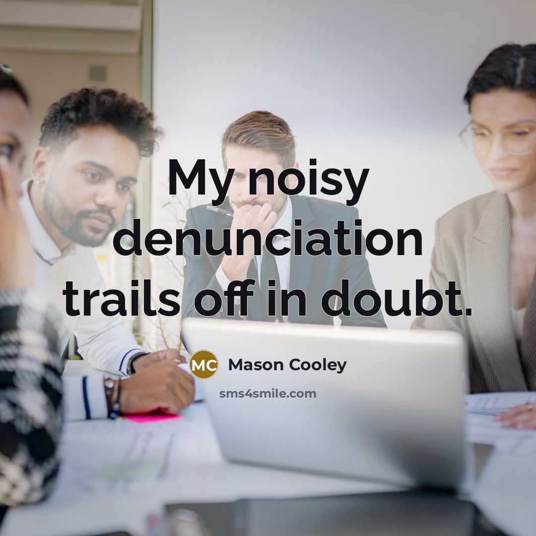 “My noisy denunciation trails off in doubt.” quote by Mason Cooley