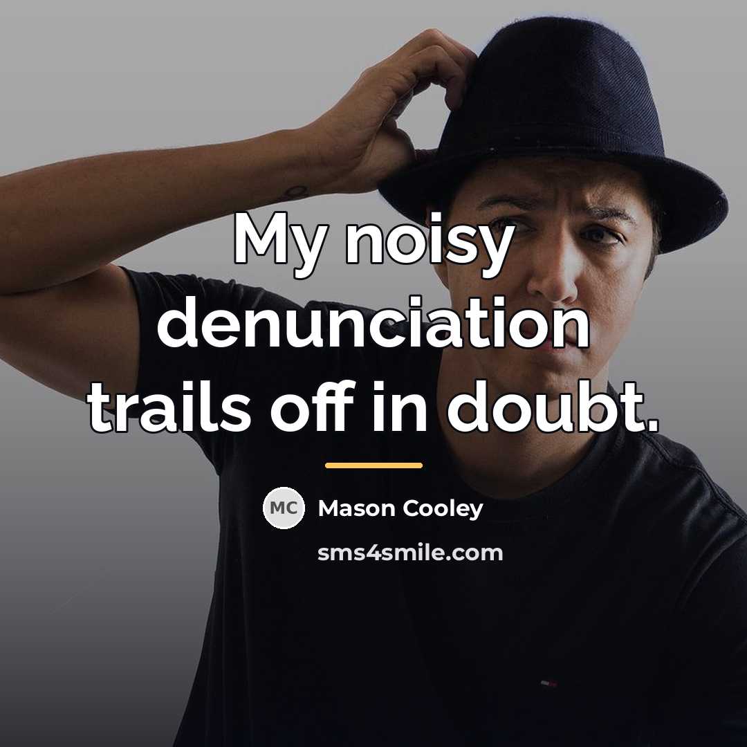 “My noisy denunciation trails off in doubt.…” quote by Mason Cooley