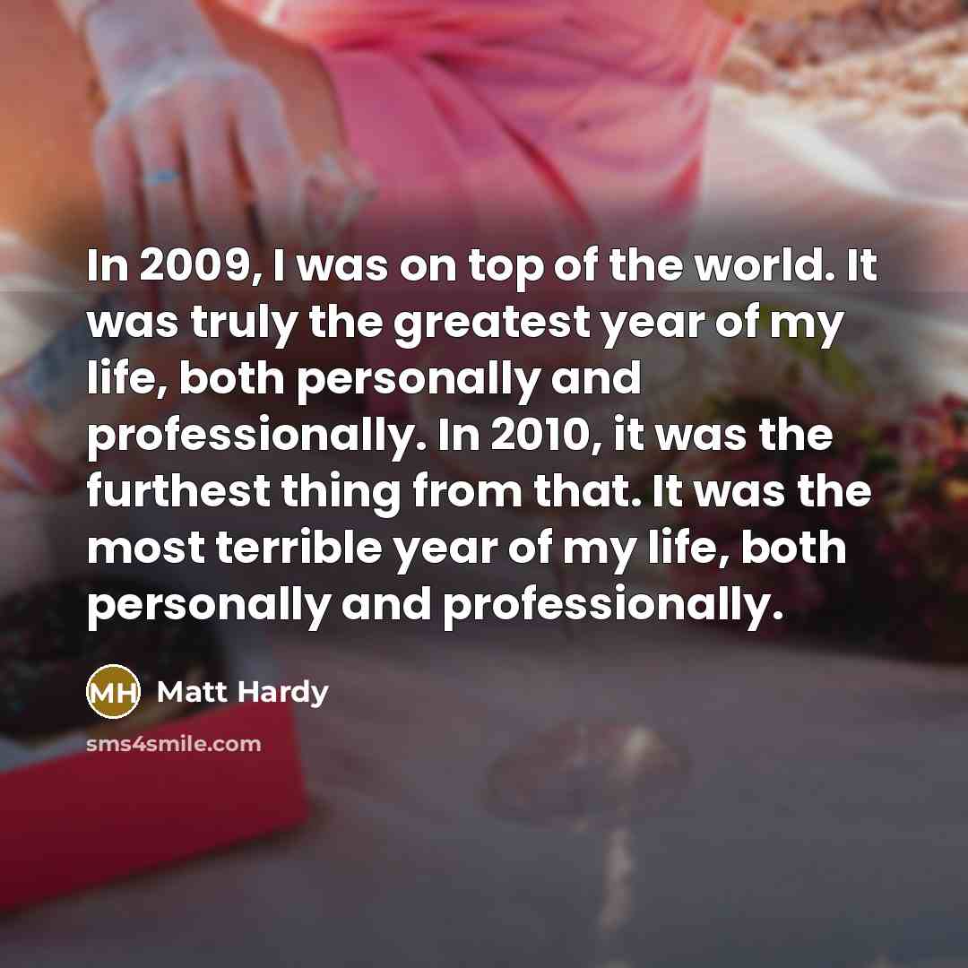 “In 2009, I was on top of the world. It…” quote by Matt Hardy