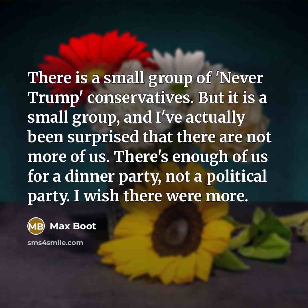“There is a small group of 'Never Trump' conservatives. But…” quote by Max Boot