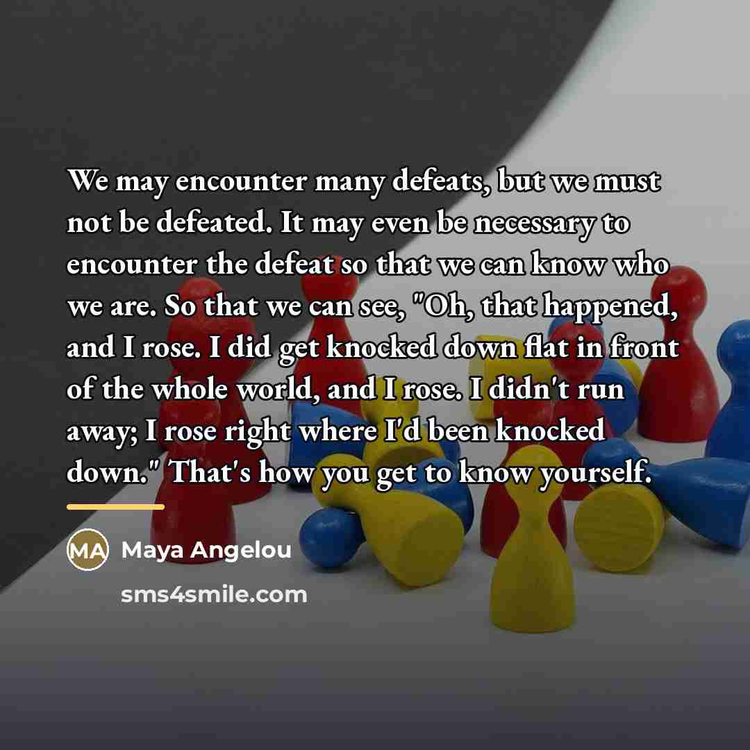 “We may encounter many defeats, but we must not be…” quote by Maya Angelou