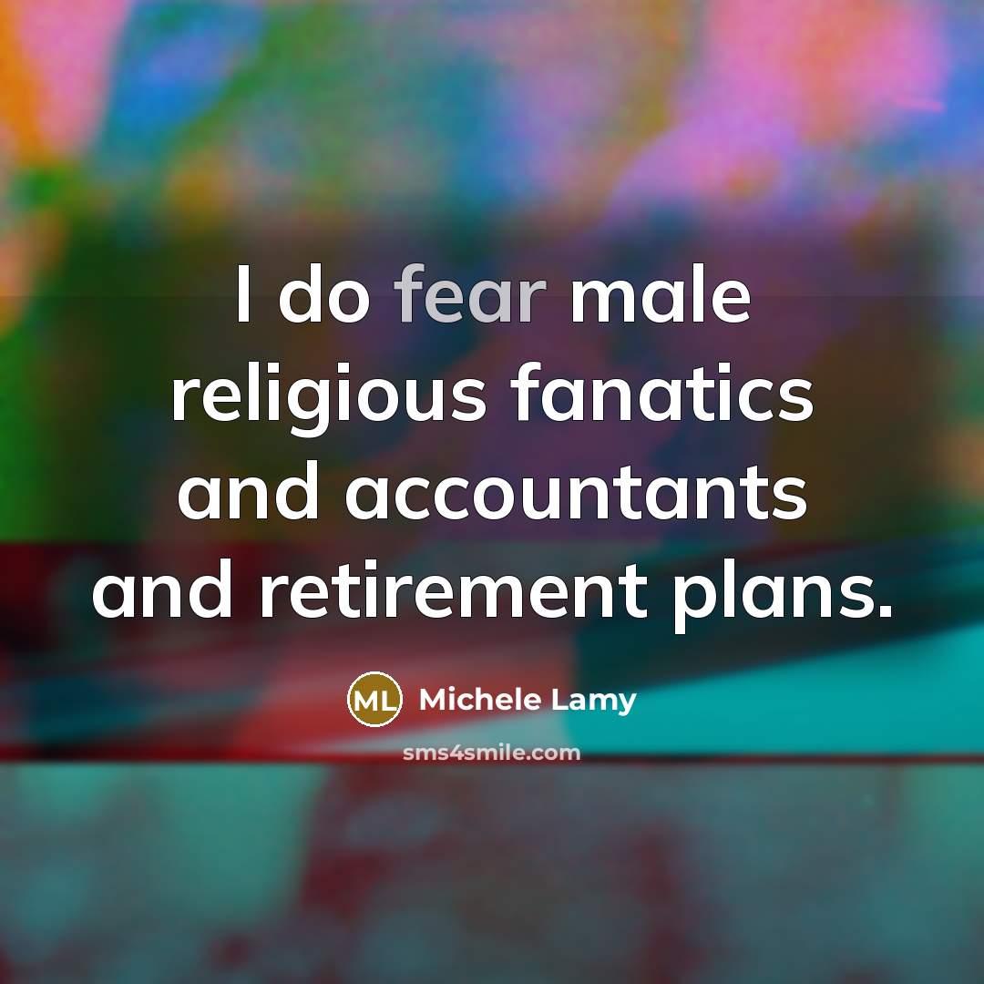 “I do fear male religious fanatics and accountants and retirement…” quote by Michele Lamy
