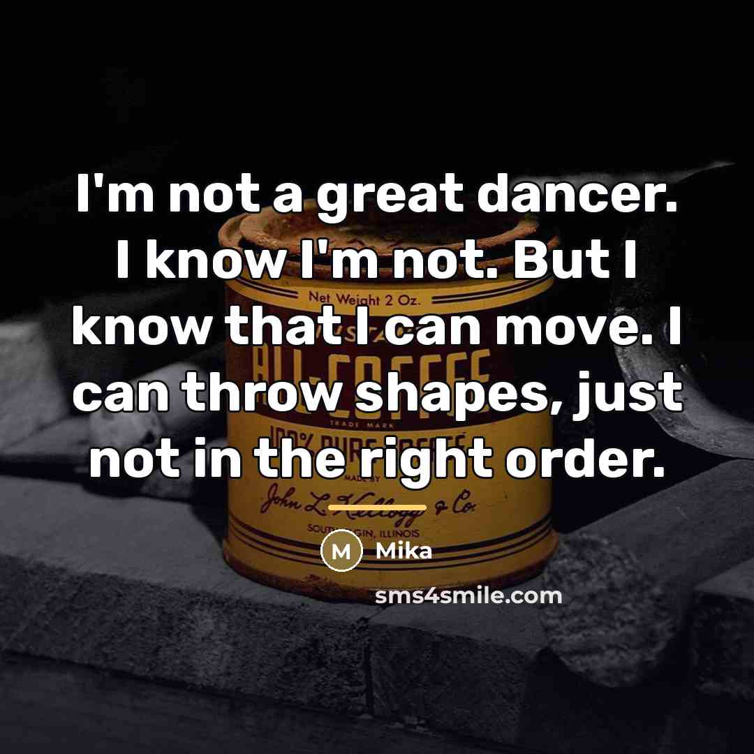 “I'm not a great dancer. I know I'm not. But…” quote by Mika