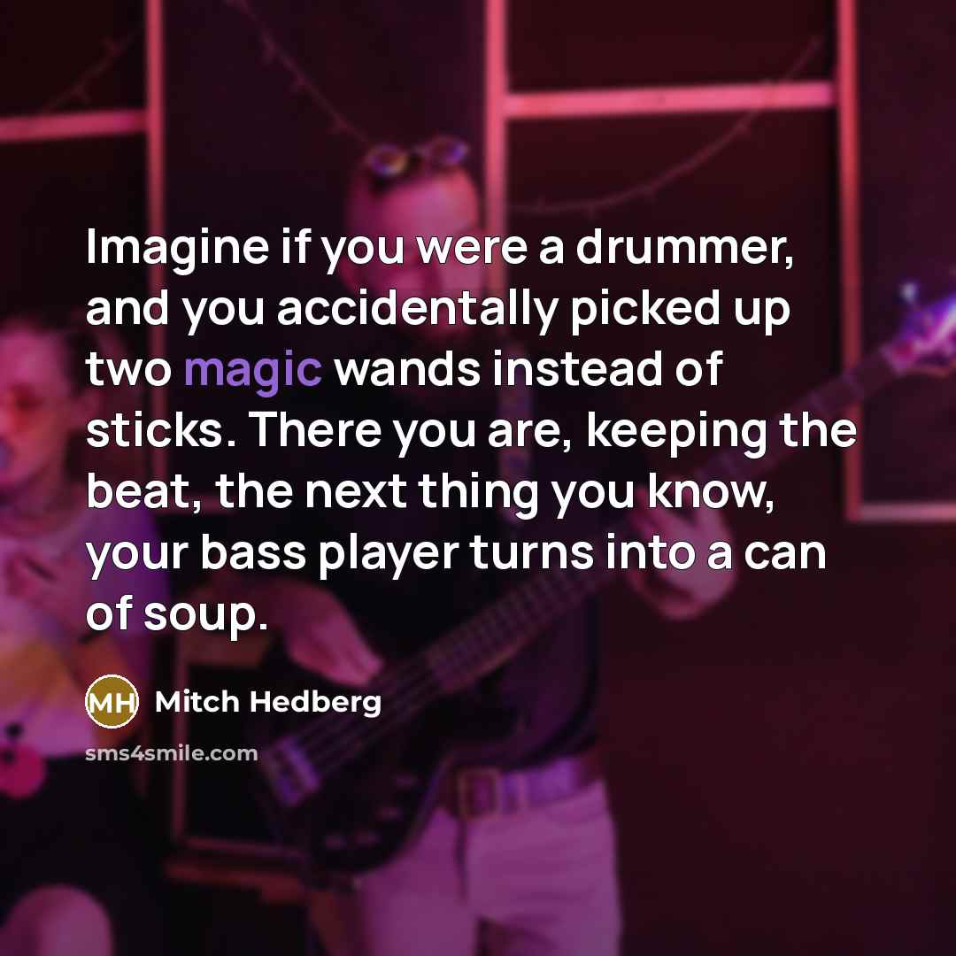 “Imagine if you were a drummer, and you accidentally picked…” quote by Mitch Hedberg