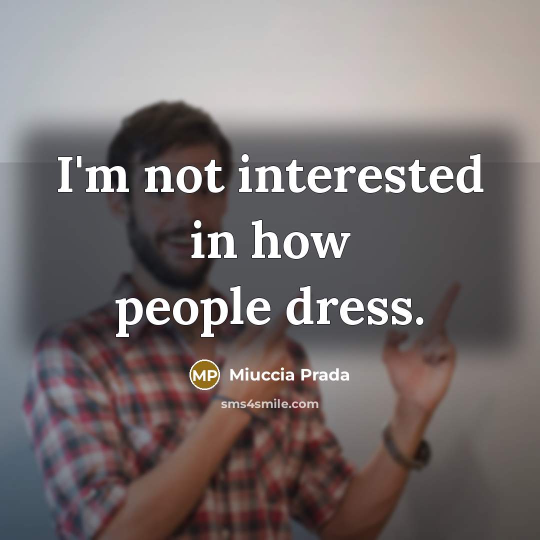 “I'm not interested in how people dress.…” quote by Miuccia Prada