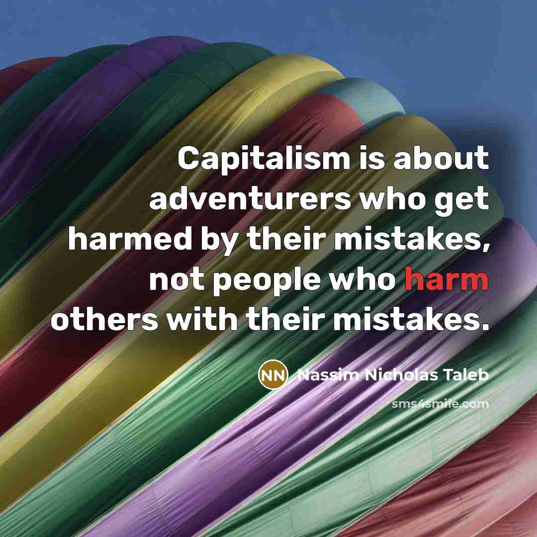 “Capitalism is about adventurers who get harmed by their mistakes,…” quote by Nassim Nicholas Taleb