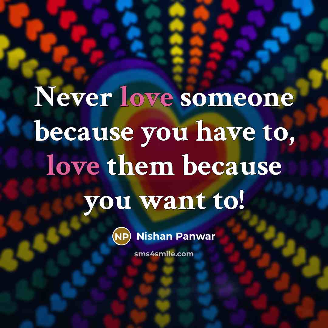 “Never love someone because you have to, love them because…” quote by Nishan Panwar
